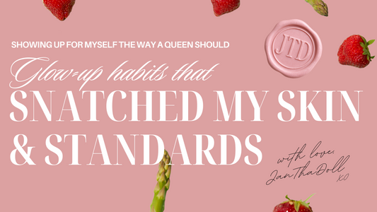 Glow-Up Habits That Snatched My Skin and My Standards