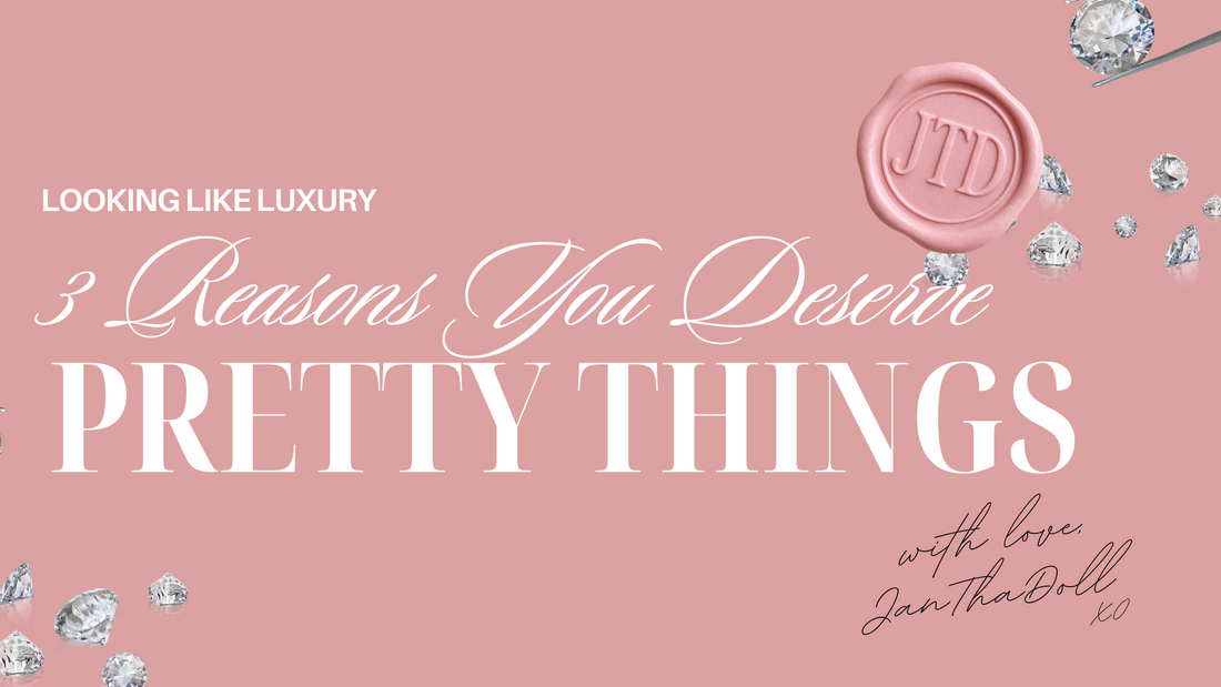 3 Reasons You Deserve Pretty Things